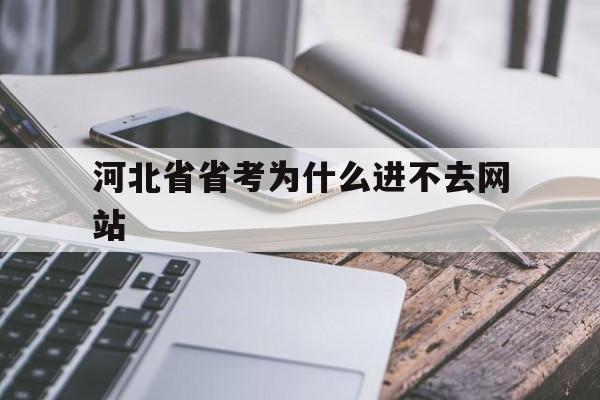 河北省省考为什么进不去网站_河北省省考网址